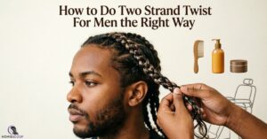 How to Do Two Strand Twist For Men the Right Way